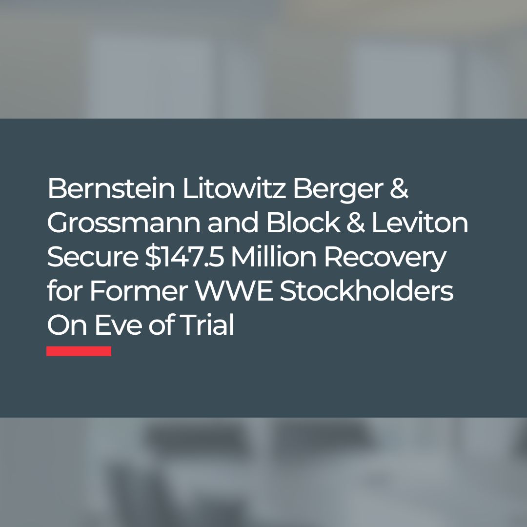 Bernstein Litowitz Berger & Grossmann and Block & Leviton Secure $147.5 Million Recovery for Former WWE Stockholders on Eve of Trial